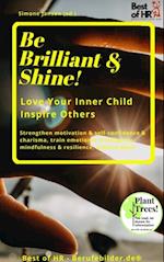 Be Brilliant & Shine! Love Your Inner Child Inspire Others : Strengthen motivation & self-confidence & charisma, train emotional intelligence mindfulness & resilience, achieve goals