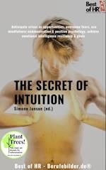 The Secret of Intuition : Anticipate crises as opportunities, overcome fears, use mindfulness communication & positive psychology, achieve emotional intelligence resilience & goals