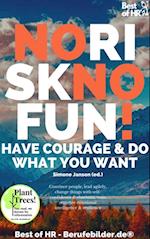 No Risk No Fun! Have Courage & Do What You Want : Convince people, lead agilely, change things with self-confidence & charisma, train repartee emotional intelligence & resilience