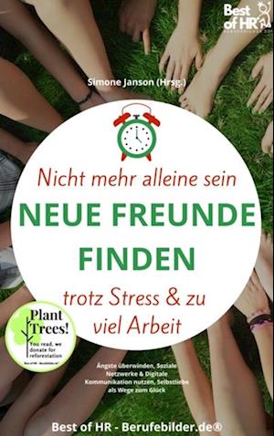 Nicht mehr alleine sein. Neue Freunde finden trotz Stress & zu viel Arbeit