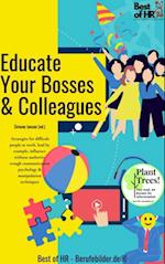 Educate Your Bosses & Colleagues : Strategies for difficult people at work, lead by example, influence without authority trough communication psychology & manipulation techniques