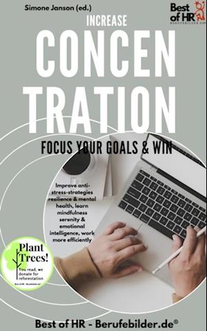 Increase Concentration Focus Your Goals & Win : Improve anti-stress-strategies resilience & mental health, learn mindfulness serenity & emotional intelligence, work more efficiently