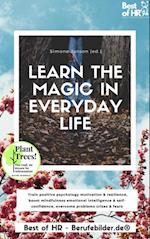 Learn the Magic in Everyday Life : Train positive psychology motivation & resilience, boost mindfulness emotional intelligence & self-confidence, overcome problems crises & fears