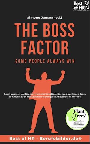 The Boss Factor! Some People always Win : Boost your self-confidence, train emotional intelligence & resilience, learn communication manipulation techniques & the power of rhetoric