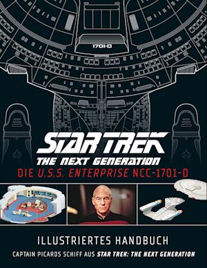 Illustriertes Handbuch: Die U.S.S. Enterprise NCC-1701-D / Captain Picards Schiff aus Star Trek: The Next Generation