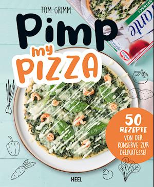 Pimp my  Pizza - 50 einfache und leckere Rezepte