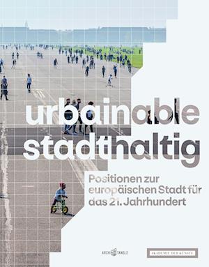 urbainable/stadthaltig - Positionen zur europaischen Stadt fur das 21. Jahrhundert
