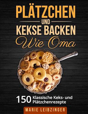 Plätzchen und Kekse backen wie Oma