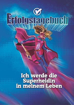 Erfolgstagebuch - Ich werde die Superheldin in meinem Leben