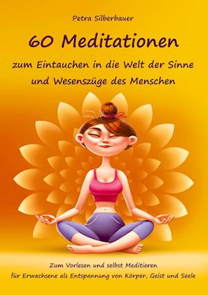 60 Meditationen zum Eintauchen in die Welt der Sinne und Wesenszüge des Menschen