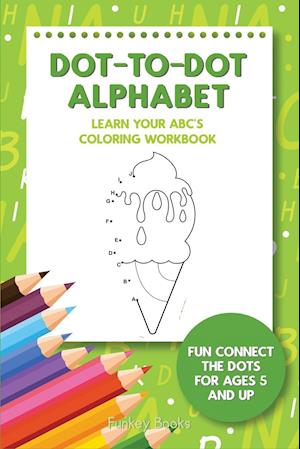 Dot-To-Dot Alphabet - Learn Your ABC's Coloring Workbook