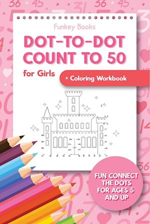 Dot-To-Dot Count to 50 for Girls + Coloring Workbook