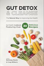 Gut Detox & Cleanse - The Natural Way to Improving Gut Health: Gut Health Cookbook Featuring Over 30 Delicious Recipes 