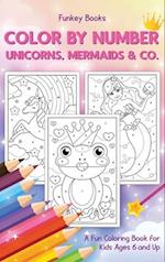 Color by Number - Unicorns, Mermaids & Co.: A Fun Coloring Book for Kids Ages 6 and Up 