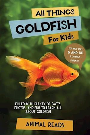 All Things Goldfish For Kids: Filled With Plenty of Facts, Photos, and Fun to Learn all About Goldfish