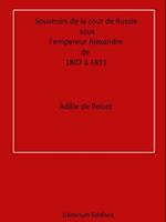 Souvenirs de la cour de Russie sous l''empereur Alexandre, de 1807 à 1813