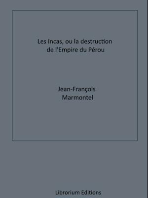 Les Incas, ou la Destruction de l''Empire du Pérou