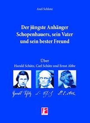 Der jüngste Anhänger Schopenhauers, sein Vater und sein bester Freund