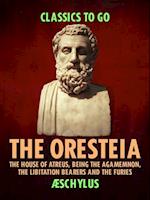 Oresteia: The House of Atreus, Being the Agamemnon, the Libitation Bearers and the Furies
