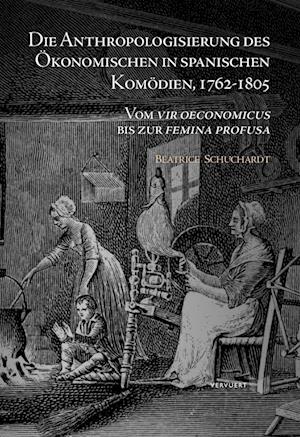 Die Anthropologisierung des Ökonomischen in spanischen Komödien, 1762-1805 : Vom vir oeconomicus bis zur femina profusa