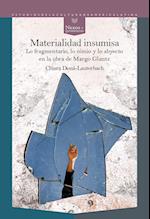 Materialidad insumisa : lo fragmentario, lo nimio y lo abyecto en la obra de Margo Glantz