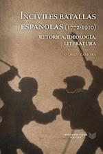 Inciviles batallas españolas (1772-1910) : retórica, ideología, literatura