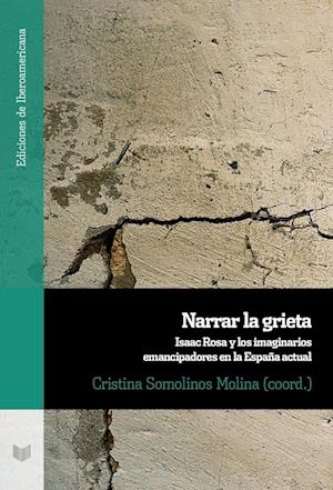 Narrar la grieta. Isaac Rosa y los imaginarios emancipadores en la España actual