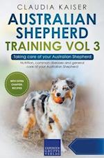Australian Shepherd Training Vol 3 – Taking care of your Australian Shepherd: Nutrition, common diseases and general care of your Australian She
