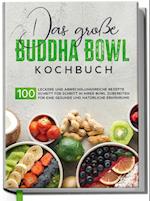 Das große Buddha Bowl Kochbuch: 100 leckere und abwechslungsreiche Rezepte Schritt für Schritt zubereiten für eine gesunde und natürliche Ernährung