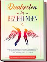 Dualseelen in Beziehungen: Woran Sie Ihren Seelenpartner erkennen, wie Sie ihn lieben und wann es an der Zeit ist, ihn gehen zu lassen - inkl. einfacher und effektiver Lebenskraftübungen