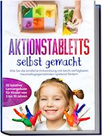 Aktionstabletts selbst gemacht: Wie Sie die kindliche Entwicklung mit leicht verfügbaren Haushaltsgegenständen spielend fördern - 55 kreative Lernangebote für Kinder von 3 bis 10 Jahren