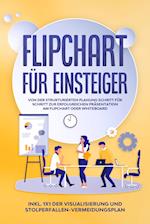 Flipchart für Einsteiger: Von der strukturierten Planung Schritt für Schritt zur erfolgreichen Präsentation am Flipchart oder Whiteboard |inkl. 1x1 der Visualisierung und Stolperfallen-Vermeidungsplan