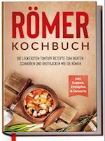 Römer Kochbuch: Die leckersten Tontopf Rezepte zum Braten, Schmoren und Brotbacken wie die Römer - inkl. Suppen, Eintöpfen & Desserts