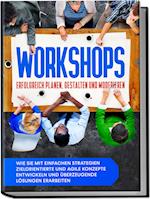 Workshops erfolgreich planen, gestalten und moderieren: Wie Sie mit einfachen Strategien zielorientierte und agile Konzepte entwickeln und überzeugende Lösungen erarbeiten
