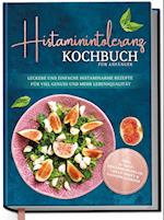 Histaminintoleranz Kochbuch für Anfänger: Leckere und einfache histaminarme Rezepte für viel Genuss und mehr Lebensqualität - inkl. 30-Tage-Ernährungsplan