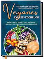 Veganes Express Kochbuch für Anfänger, Studenten, Berufstätige und Faule: Die leckersten veganen Rezepte für eine gesunde & zeitsparende Ernährung im Alltag