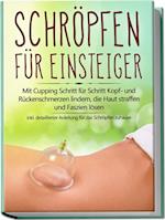 Schröpfen für Einsteiger: Mit Cupping Schritt für Schritt Kopf- und Rückenschmerzen lindern, die Haut straffen und Faszien lösen - inkl. detaillierter Anleitung für das Schröpfen zuhause