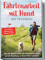 Fährtenarbeit mit Hund - Das Praxisbuch: Wie Sie spielend leicht das Fährtenlesen lehren und die Beziehung zu Ihrem Hund verbessern | inkl. 10 Schritte Fährtentraining zur Prüfungsvorbereitung