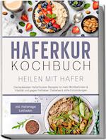 Haferkur Kochbuch - Heilen mit Hafer: Die leckersten Haferflocken Rezepte für mehr Wohlbefinden & Vitalität und gegen Fettleber, Diabetes & stille Entzündungen - inkl. Hafertage Leitfaden