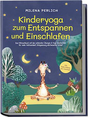 Kinderyoga zum Entspannen und Einschlafen: Das Mitmachbuch mit den schönsten Übungen & Yoga-Geschichten für mehr Achtsamkeit, Entspannung und besseren Schlaf - inkl. Audio-Dateien zum Download