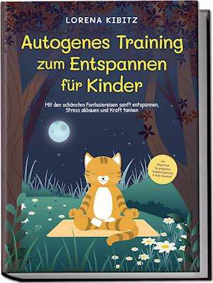 Autogenes Training zum Entspannen für Kinder: Mit den schönsten Fantasiereisen sanft entspannen, Stress abbauen und Kraft tanken - inkl. Körperreise für progressive Muskelentspannung & Audio-Download