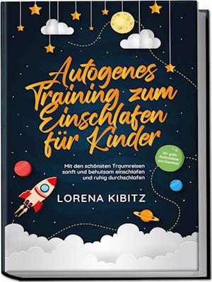 Autogenes Training zum Einschlafen für Kinder: Mit den schönsten Traumreisen sanft und behutsam einschlafen und ruhig durchschlafen - inkl. gratis Audio-Dateien zum Download