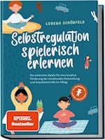 Selbstregulation spielerisch erlernen: Die schönsten Spiele für eine kreative Förderung der emotionalen Entwicklung und Impulskontrolle im Alltag | im Kindergarten- und Grundschulalter