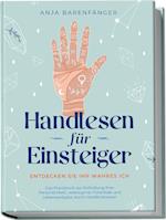 Handlesen für Einsteiger - Entdecken Sie Ihr wahres ICH: Das Praxisbuch zur Enthüllung Ihrer Persönlichkeit, verborgener Potentiale und Lebensaufgabe durch Handlinienlesen