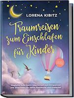 Traumreisen zum Einschlafen für Kinder: Magische Gute-Nacht-Geschichten zum Entspannen und Einschlafen für kleine Abenteurer und Entdecker - inkl. gratis Audio-Dateien zum Download