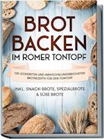 Brot backen im Römer Tontopf: Die leckersten und abwechslungsreichsten Brotrezepte für den Tontopf - inkl. Snack-Brote, Spezialbrote & süße Brote