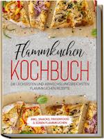 Flammkuchen Kochbuch: Die leckersten und abwechslungsreichsten Flammkuchen Rezepte - inkl. Snacks, Fingerfood&süßen Flammkuchen