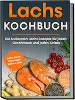 Lachs Kochbuch: Die leckersten Lachs Rezepte für jeden Geschmack und jeden Anlass - inkl. Lachs-Bowls, Fingerfood, Soßen & Dips