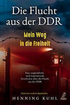 Die Flucht aus der DDR - Mein Weg in die Freiheit