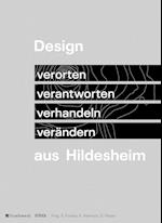 Design aus Hildesheim. Verorten - verantworten - verhandeln - verändern